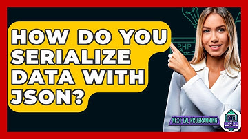 How Do You Serialize Data With JSON? - Next LVL Programming