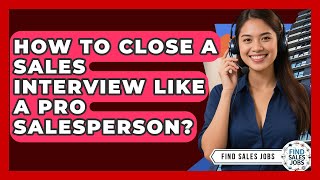 How To Close A Sales Interview Like A Pro Salesperson - Find Sales Jobs