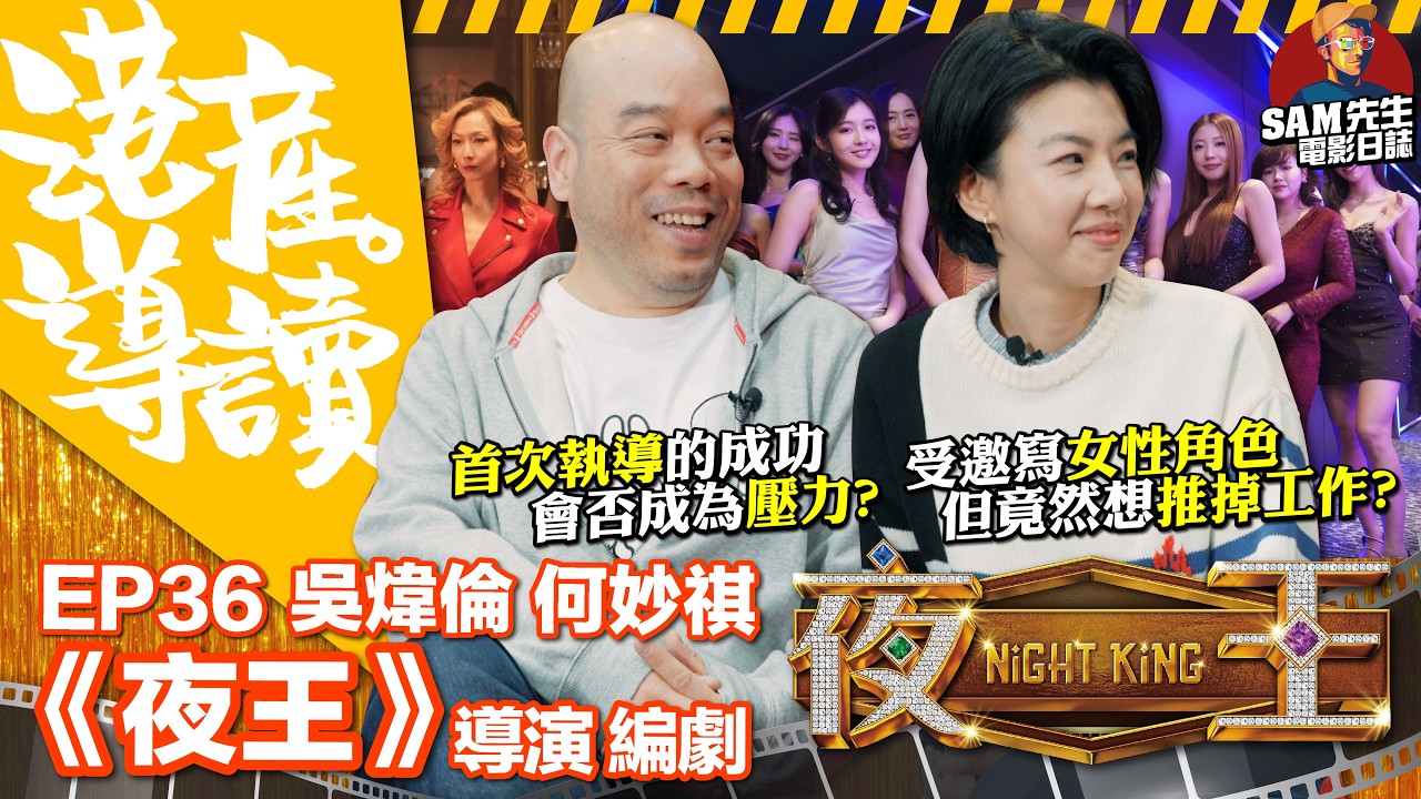 【港產·導讀】 EP  36 ｜《夜王》再次打破票房紀錄！Jack導首執導即成功 會否感巨大壓力？Miu導怎樣戲中女性角色？最難拍的場口是？｜《夜王》導演 吳煒倫 編劇 何妙祺 訪談 ｜ Sam先生