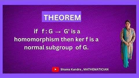 If f: G to G dash is a homomorphism then Ker f is a normal subgroup of G