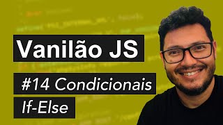 #14 Condicionais (If-Else) - Curso Vanilão JavaScript