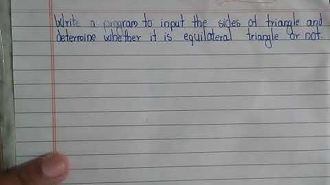 Input three sides of a triangle and determine whether it is equilateral triangle or not.