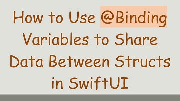 How to Use @ Binding Variables to Share Data Between Structs in SwiftUI