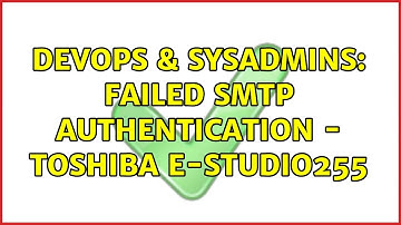 DevOps & SysAdmins: Failed SMTP Authentication - TOSHIBA e-STUDIO255 (2 Solutions!!)