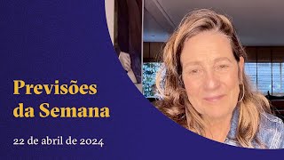 Previsões da Semana - 22 a 28 de abril - Claudia Lisboa