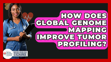 How Does Global Genome Mapping Improve Tumor Profiling? - Nursing Knowledge Exchange