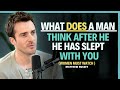 What he really feels and thinks after being intimate with you || Matthew Hussey || Dating Advice