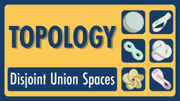 Topology Lecture 13: Disjoint Union Spaces
