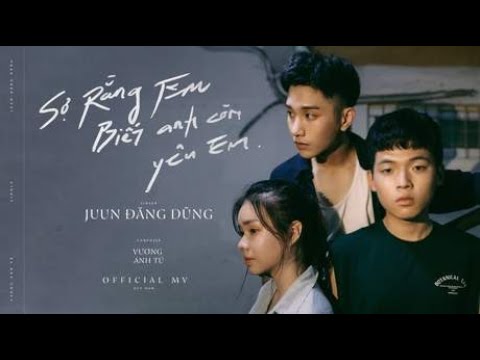 JUUN D – SỢ RẰNG EM BIẾT ANH CÒN YÊU EM (Afraid You Know I’m Still In Love) (OFFICIAL MV)