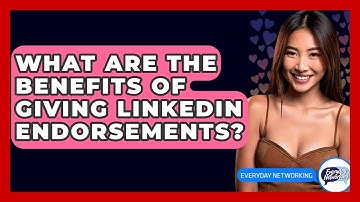 What Are The Benefits Of Giving LinkedIn Endorsements? - Everyday-Networking