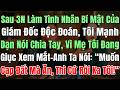 Sau 3N Làm Nhân Tình Bí Mật Của GĐ Độc Đoán Tôi Mạnh Dạn Nói Chia Tay Anh Hững Hờ Nói Nếu Muốn C