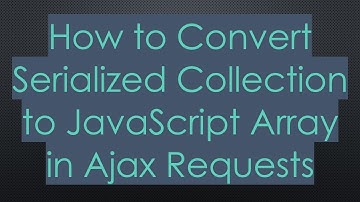 How to Convert Serialized Collection to JavaScript Array in Ajax Requests