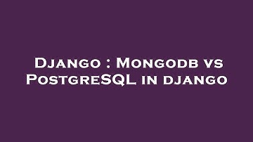Django : Mongodb vs PostgreSQL in django