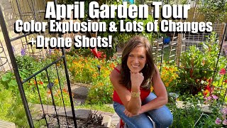 April Garden Tour - Color Explosion &amp; Lots of Changes in the Garden + Drone Shots!