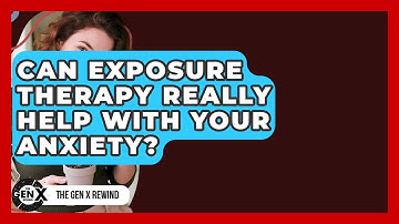 Can Exposure Therapy Really Help With Your Anxiety? - The Gen X Rewind