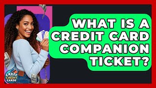 What Is A Credit Card Companion Ticket? - Crazy About Credit Cards