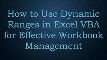 How to Use Dynamic Ranges in Excel VBA for Effective Workbook Management