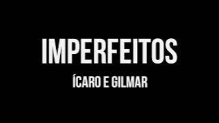 Ícaro e Gilmar - Imperfeitos (letra/legendado)