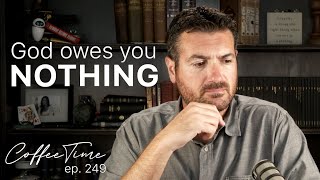 God is a Debtor to No One! | CoffeeTime Ep. 249