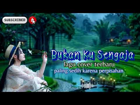 BUKAN KU SENGAJA//LAGU COVER TERBARU PALING SEDIH TENTANG PERPISAHAN 