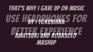 That's Why I Gave Up on By : Yorushika Amatsuki and Kobasolo MASHUP