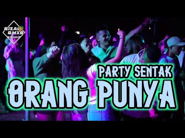 ORANG PUNYA_PARTY SENTAK🌴Rizal Rmxr 2024 class=