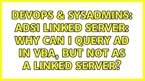 DevOps & SysAdmins: ADSI Linked Server: Why can I query AD in VBA, but not as a Linked Server?