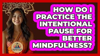 How Do I Practice The Intentional Pause For Better Mindfulness? - Buddhism Reflections