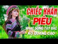 CHIẾC KHĂN PIÊU REMIX - Nhạc Sống Tây Bắc Remix 2021 - Cả Núi Rừng Ngất Lên Ngất Xuống Vì Nhạc Hay