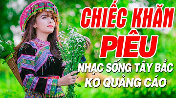CHIẾC KHĂN PIÊU REMIX - Nhạc Sống Tây Bắc Remix 2021 - Cả Núi Rừng Ngất Lên Ngất Xuống Vì Nhạc Hay