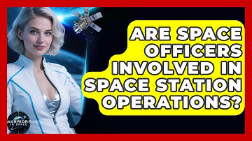 Are Space Officers Involved in Space Station Operations? - Warriors In Space