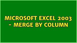 Microsoft Excel 2003 - Merge by Column