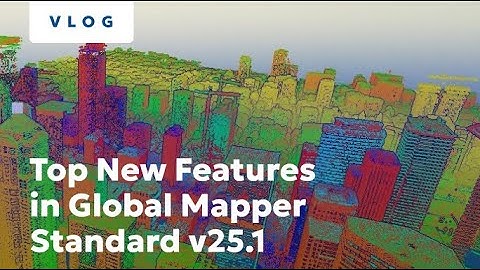 Top New Features in Global Mapper v25.1