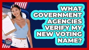 What Government Agencies Verify My New Voting Name? - First Time Voter Expert