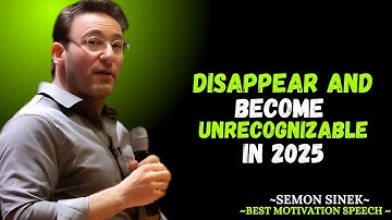 Disappear and Become Unrecognizable in 2025 | BEST MOTIVATION SPEECH BY SIMON SINEK