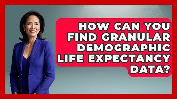 How Can You Find Granular Demographic Life Expectancy Data? - Demographic Data Answers