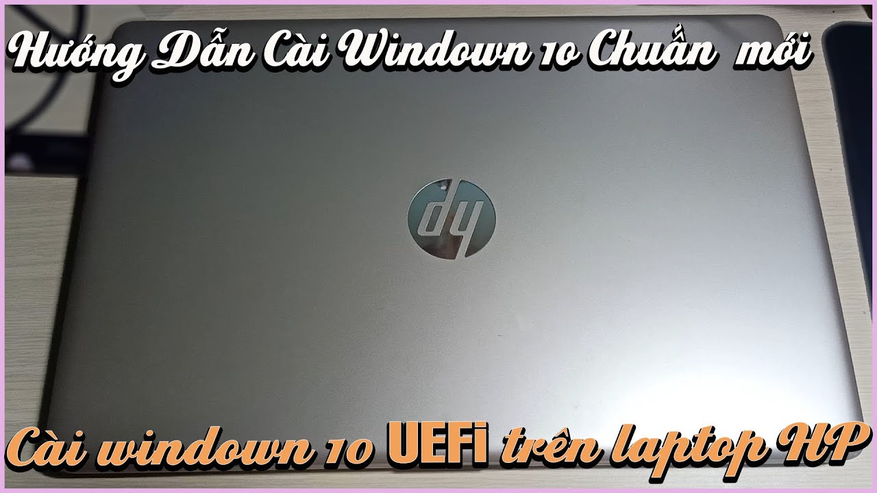 ✈️ Hướng Dẫn Cài Windows 10 UEFI (Chuẩn Mới ) Trên Laptop Hp ✔️