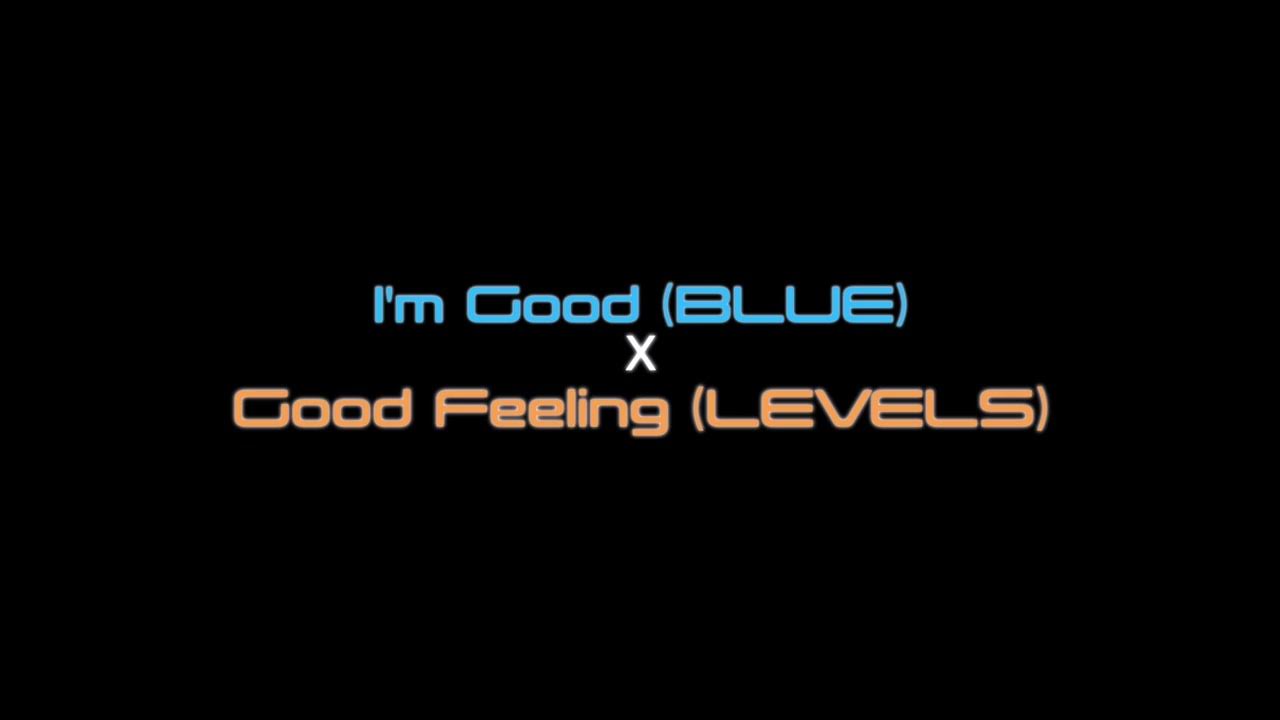 I'm Good (BLUE) X Good Feeling (LEVELS) Bebe Rexha X Flo rida