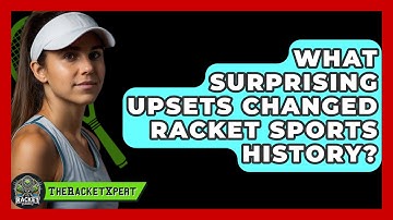 What Surprising Upsets Changed Racket Sports History? - The Racket Xpert
