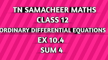 TN SAMACHEER || 12th STD MATHS  || ORDINARY DIFFERENTIAL EQUATIONS || EX 10.4 || SUM 4 ||
