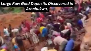 Large Raw Gold Deposits Discovered in Arochukwu, Abia State Nigeria – Community Reaction