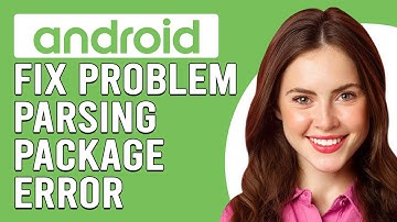 How To Fix "There Is A Problem Parsing The Package" Error On Android (Common Reasons And Solutions!)