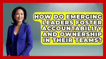 How Do Emerging Leaders Foster Accountability and Ownership in Their Teams?