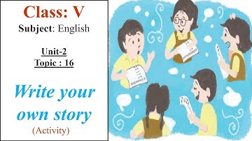 class 5, Write your own story , unit 2, topic 16