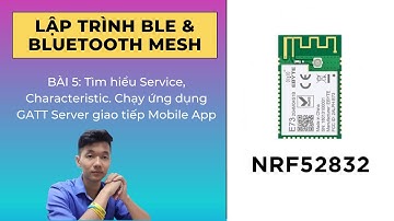 [BLE&Bluetooth Mesh] Bài 5: Tìm hiểu Service, Characteristic. Lập trình GATT Server giao tiếp Mobile