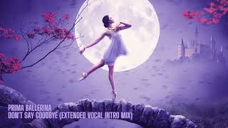 Prima Ballerina - Don't Say Goodbye (Extended Vocal Intro Mix)