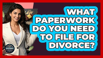 What Paperwork Do You Need To File For Divorce? - Get Divorce Answers