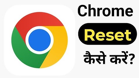 Google Chrome को Reset कैसे करें? | Google chrome reset all settings