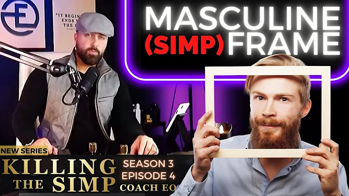 Only A SIMP Goes Into a MASCULINE FRAME | Killing The Simp | Season 3 | Episode 4 | Coach EO