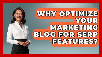 Why Optimize Your Marketing Blog For SERP Features? - Modern Marketing Moves